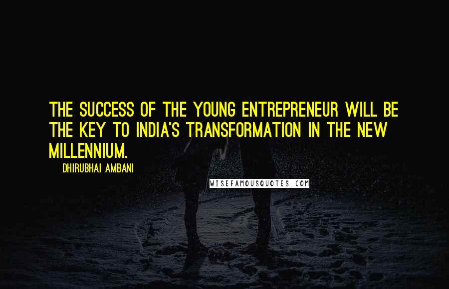 Dhirubhai Ambani Quotes: The success of the young entrepreneur will be the key to India's transformation in the new millennium.