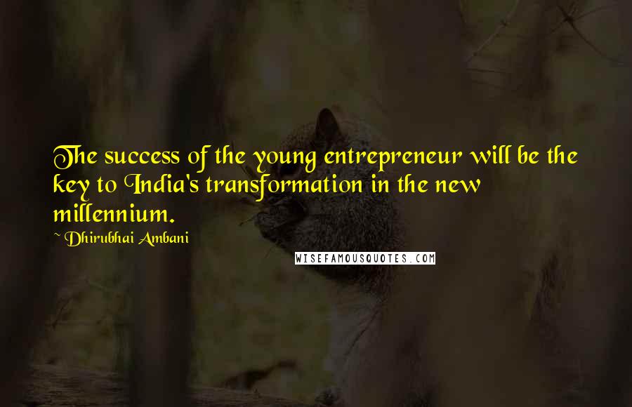 Dhirubhai Ambani Quotes: The success of the young entrepreneur will be the key to India's transformation in the new millennium.