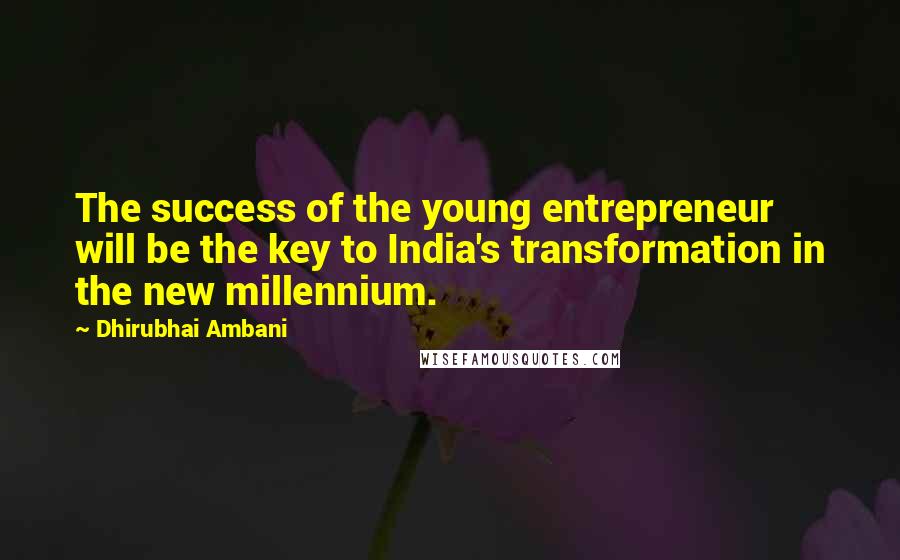 Dhirubhai Ambani Quotes: The success of the young entrepreneur will be the key to India's transformation in the new millennium.