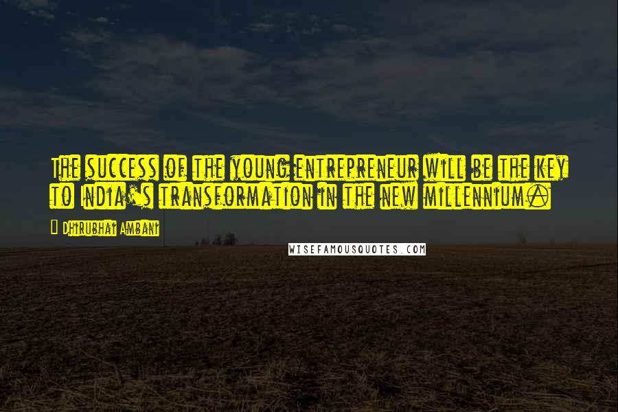 Dhirubhai Ambani Quotes: The success of the young entrepreneur will be the key to India's transformation in the new millennium.