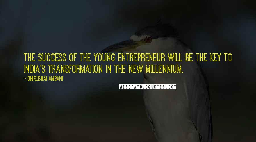 Dhirubhai Ambani Quotes: The success of the young entrepreneur will be the key to India's transformation in the new millennium.