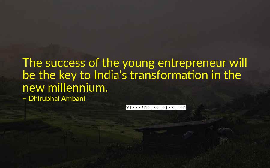 Dhirubhai Ambani Quotes: The success of the young entrepreneur will be the key to India's transformation in the new millennium.