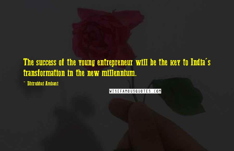 Dhirubhai Ambani Quotes: The success of the young entrepreneur will be the key to India's transformation in the new millennium.