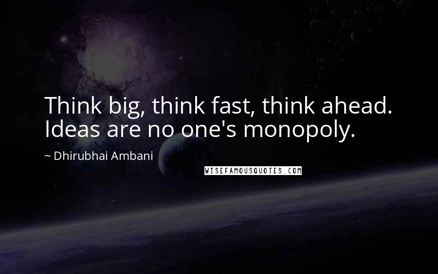 Dhirubhai Ambani Quotes: Think big, think fast, think ahead. Ideas are no one's monopoly.