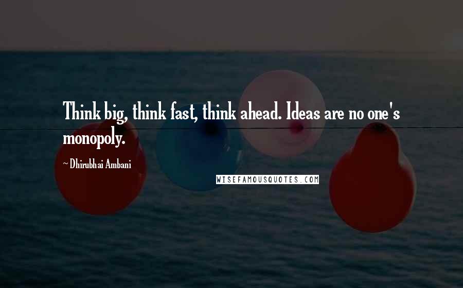 Dhirubhai Ambani Quotes: Think big, think fast, think ahead. Ideas are no one's monopoly.