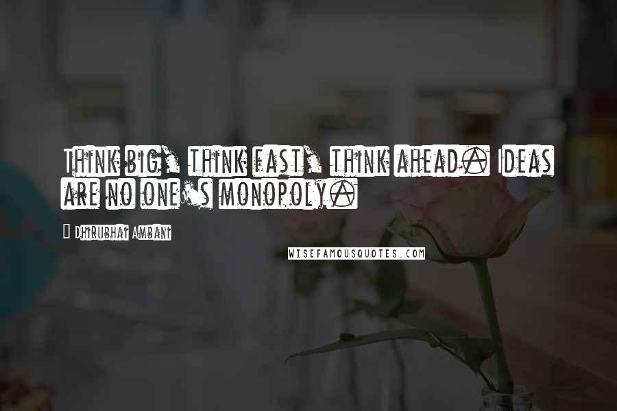 Dhirubhai Ambani Quotes: Think big, think fast, think ahead. Ideas are no one's monopoly.