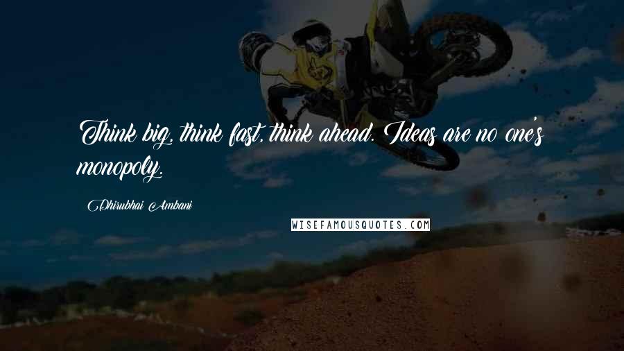 Dhirubhai Ambani Quotes: Think big, think fast, think ahead. Ideas are no one's monopoly.