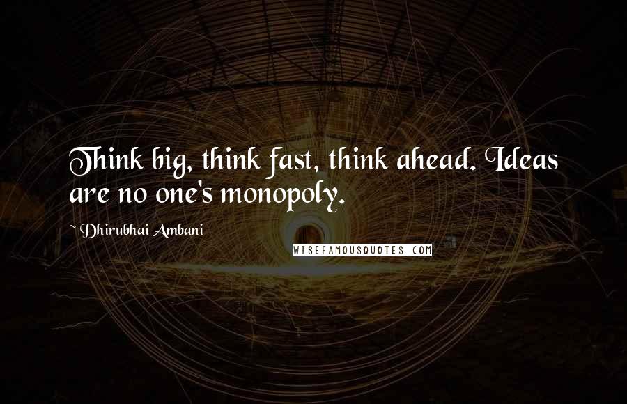 Dhirubhai Ambani Quotes: Think big, think fast, think ahead. Ideas are no one's monopoly.