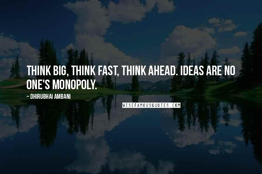 Dhirubhai Ambani Quotes: Think big, think fast, think ahead. Ideas are no one's monopoly.