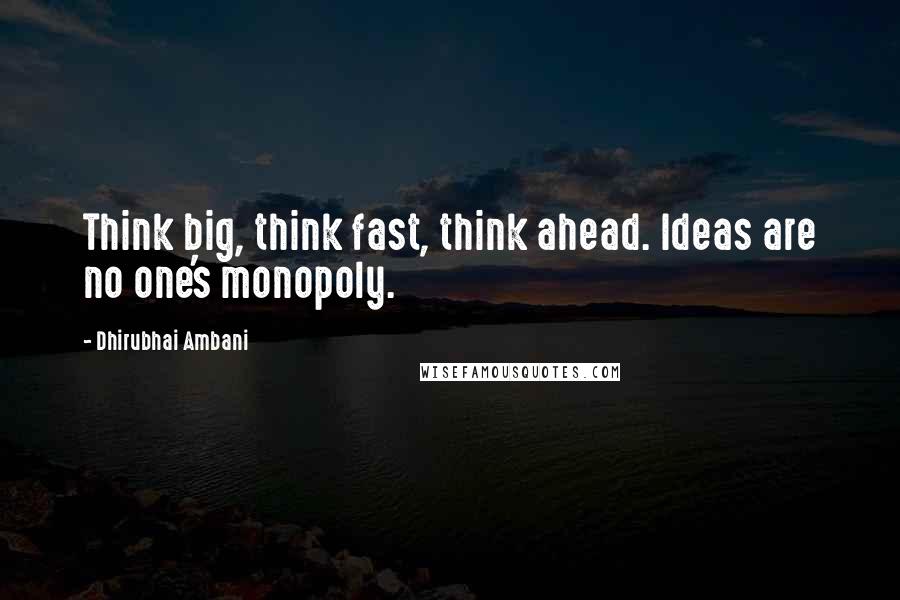 Dhirubhai Ambani Quotes: Think big, think fast, think ahead. Ideas are no one's monopoly.