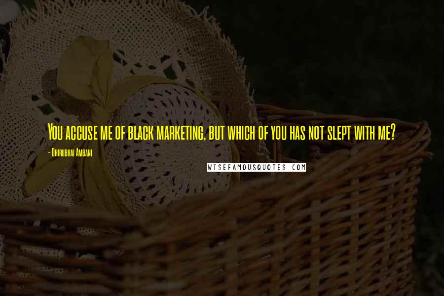 Dhirubhai Ambani Quotes: You accuse me of black marketing, but which of you has not slept with me?