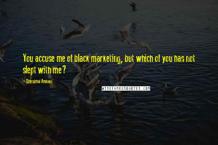 Dhirubhai Ambani Quotes: You accuse me of black marketing, but which of you has not slept with me?