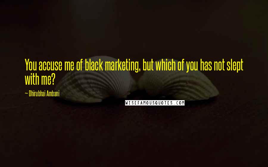 Dhirubhai Ambani Quotes: You accuse me of black marketing, but which of you has not slept with me?