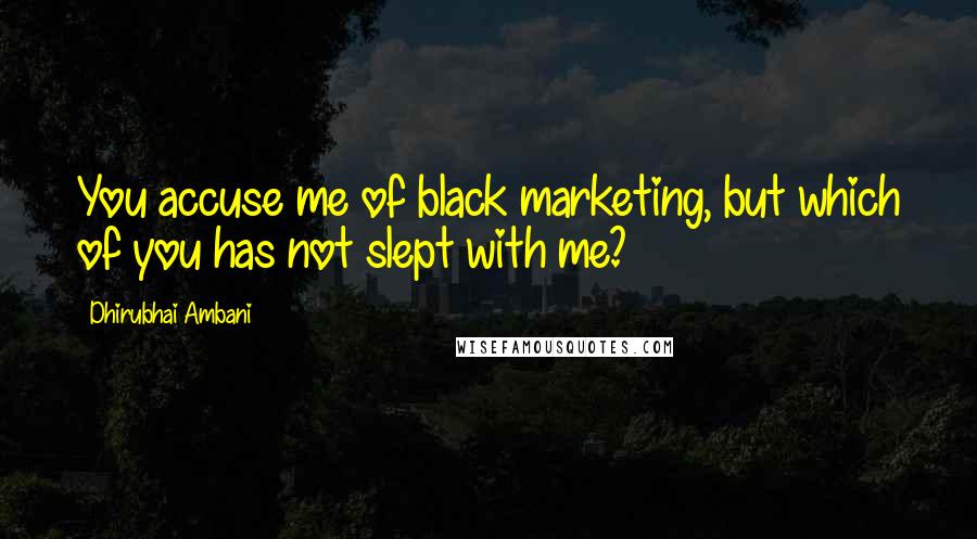 Dhirubhai Ambani Quotes: You accuse me of black marketing, but which of you has not slept with me?