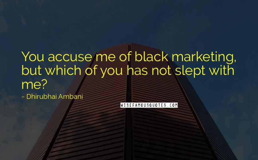 Dhirubhai Ambani Quotes: You accuse me of black marketing, but which of you has not slept with me?