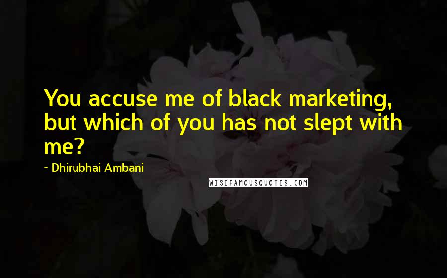 Dhirubhai Ambani Quotes: You accuse me of black marketing, but which of you has not slept with me?