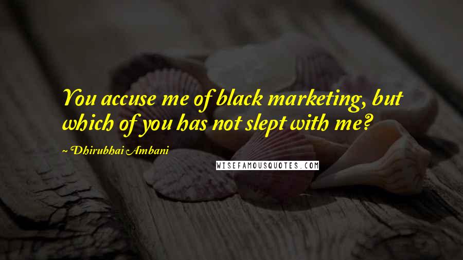 Dhirubhai Ambani Quotes: You accuse me of black marketing, but which of you has not slept with me?