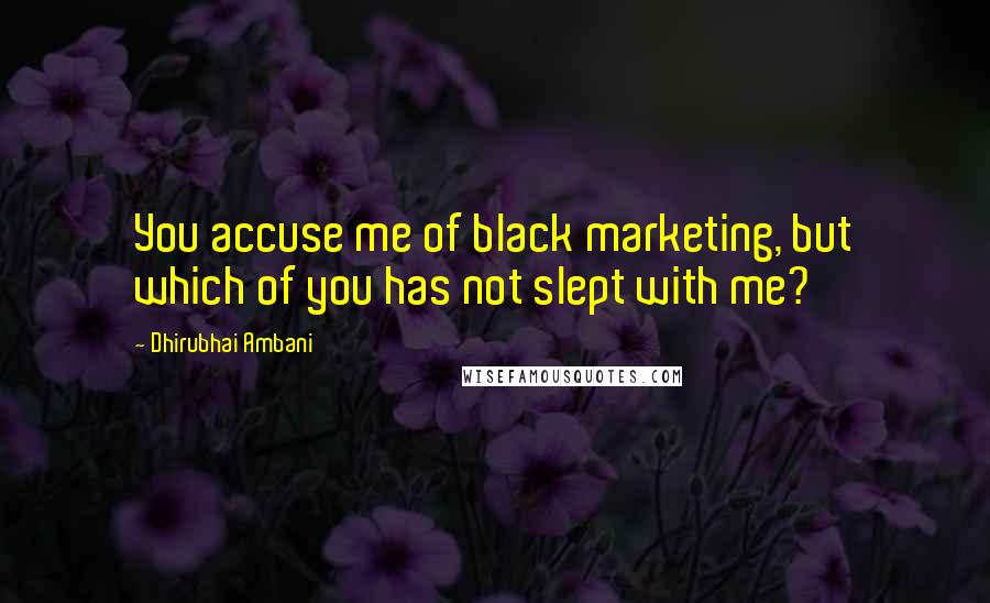 Dhirubhai Ambani Quotes: You accuse me of black marketing, but which of you has not slept with me?