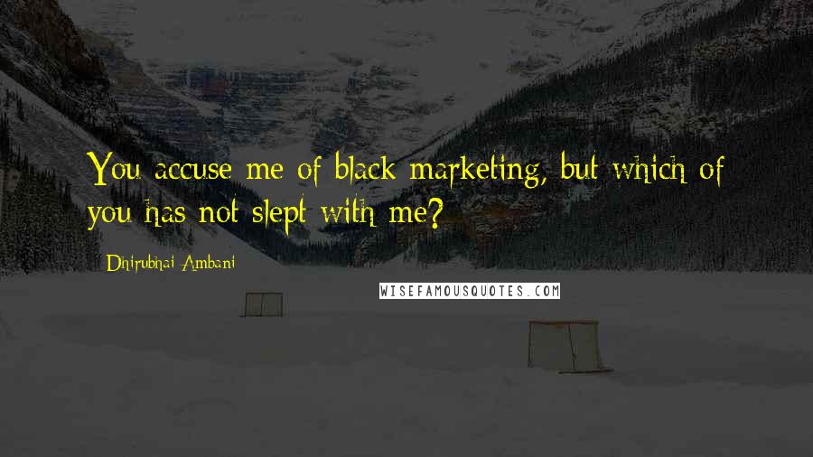 Dhirubhai Ambani Quotes: You accuse me of black marketing, but which of you has not slept with me?