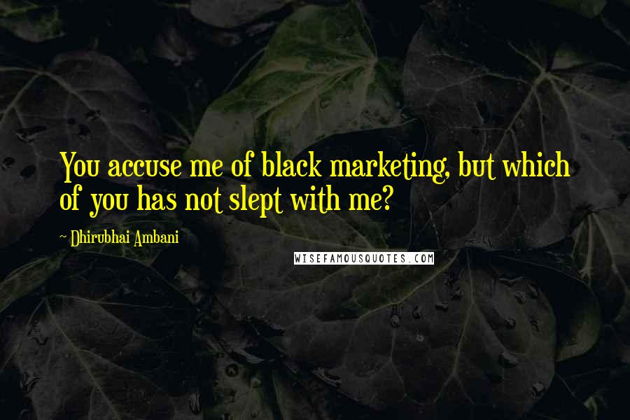 Dhirubhai Ambani Quotes: You accuse me of black marketing, but which of you has not slept with me?