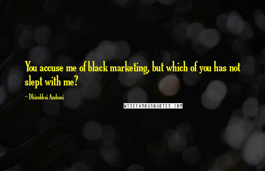 Dhirubhai Ambani Quotes: You accuse me of black marketing, but which of you has not slept with me?