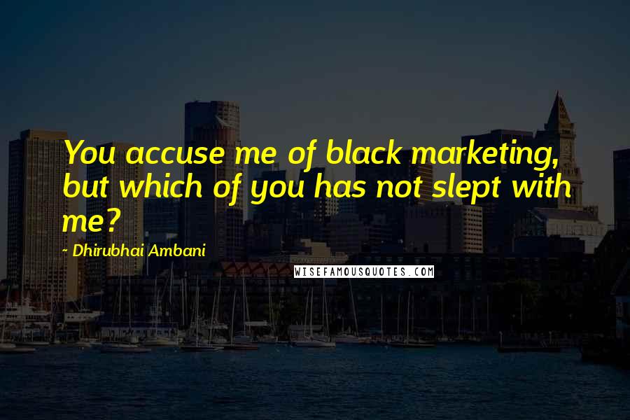 Dhirubhai Ambani Quotes: You accuse me of black marketing, but which of you has not slept with me?