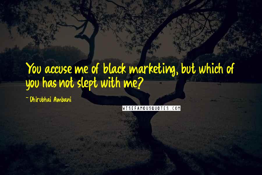 Dhirubhai Ambani Quotes: You accuse me of black marketing, but which of you has not slept with me?