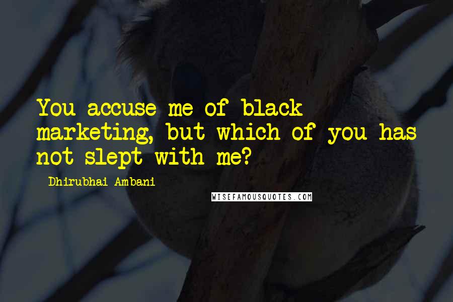 Dhirubhai Ambani Quotes: You accuse me of black marketing, but which of you has not slept with me?