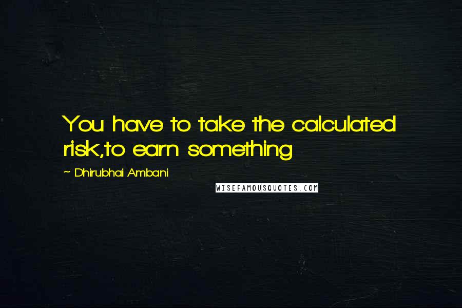 Dhirubhai Ambani Quotes: You have to take the calculated risk,to earn something