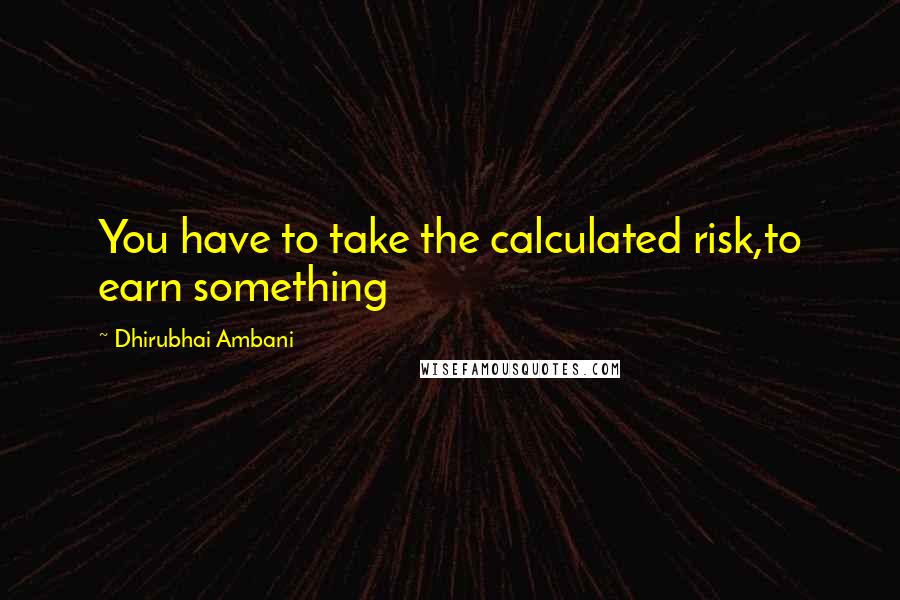 Dhirubhai Ambani Quotes: You have to take the calculated risk,to earn something