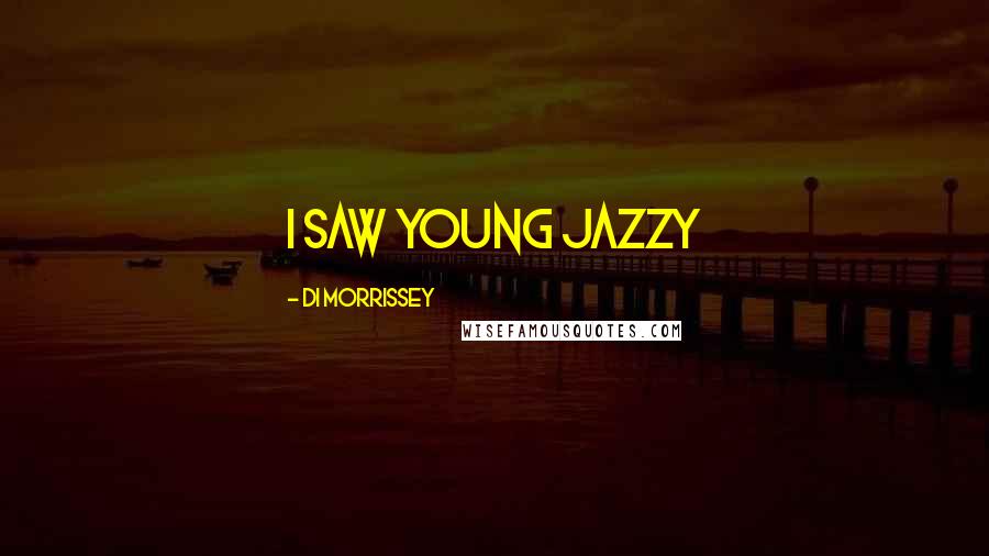 Di Morrissey Quotes: I saw young Jazzy