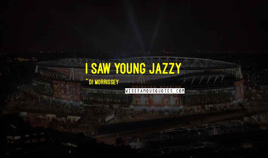 Di Morrissey Quotes: I saw young Jazzy