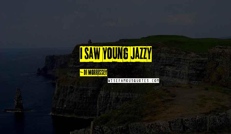 Di Morrissey Quotes: I saw young Jazzy