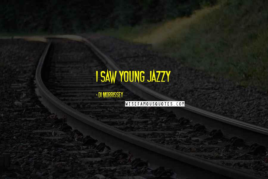 Di Morrissey Quotes: I saw young Jazzy