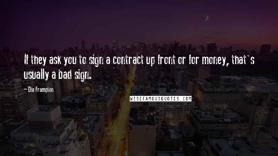 Dia Frampton Quotes: If they ask you to sign a contract up front or for money, that's usually a bad sign.