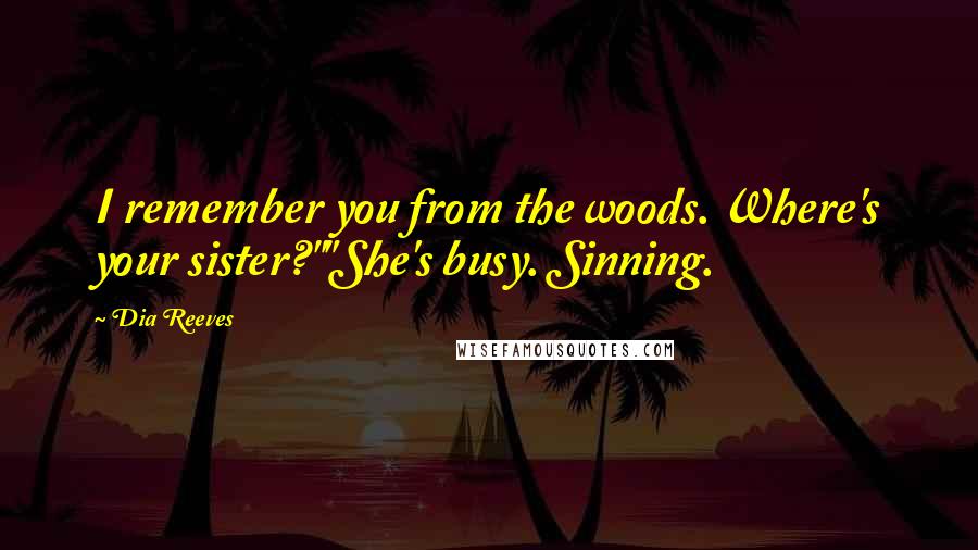 Dia Reeves Quotes: I remember you from the woods. Where's your sister?""She's busy. Sinning.