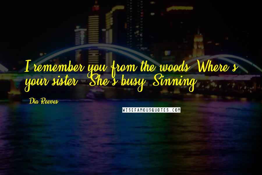 Dia Reeves Quotes: I remember you from the woods. Where's your sister?""She's busy. Sinning.