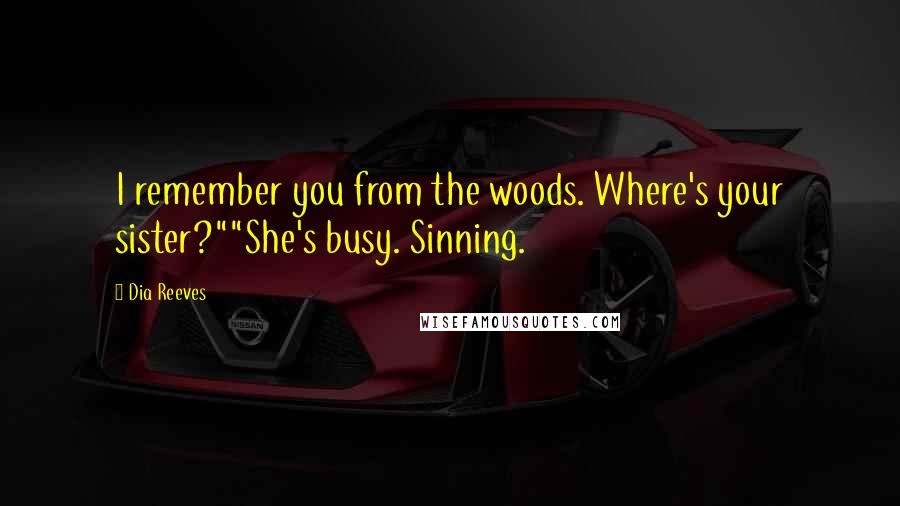 Dia Reeves Quotes: I remember you from the woods. Where's your sister?""She's busy. Sinning.