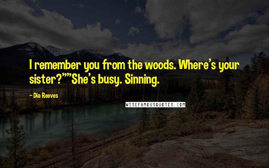 Dia Reeves Quotes: I remember you from the woods. Where's your sister?""She's busy. Sinning.