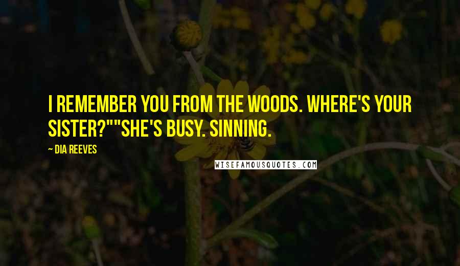 Dia Reeves Quotes: I remember you from the woods. Where's your sister?""She's busy. Sinning.