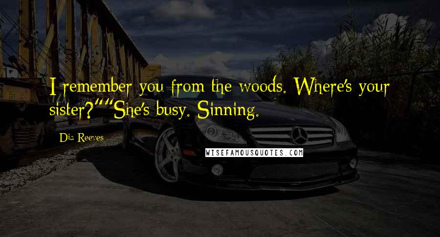 Dia Reeves Quotes: I remember you from the woods. Where's your sister?""She's busy. Sinning.