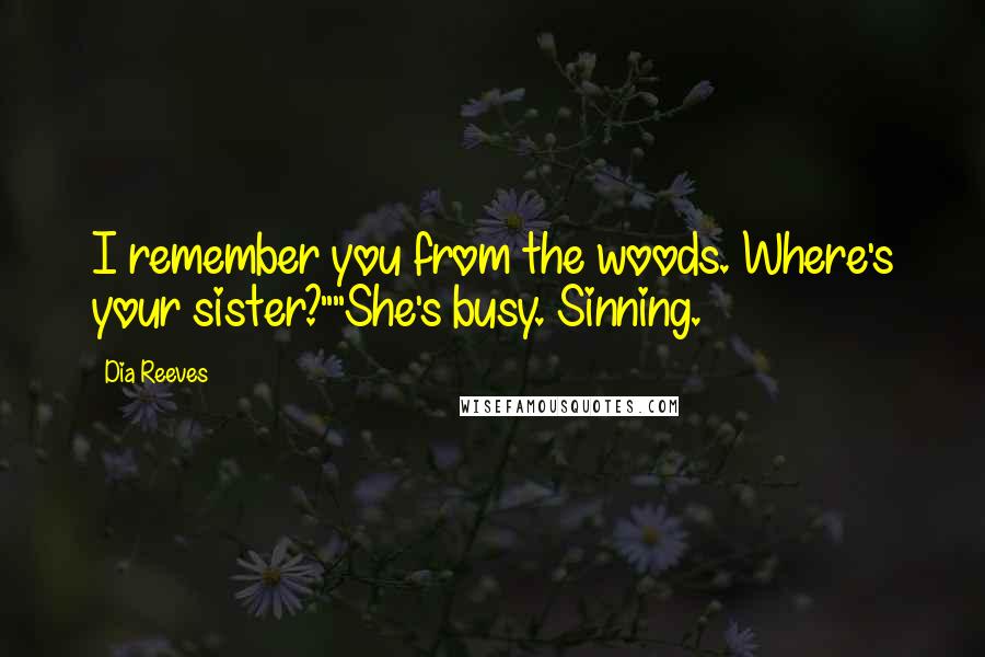 Dia Reeves Quotes: I remember you from the woods. Where's your sister?""She's busy. Sinning.