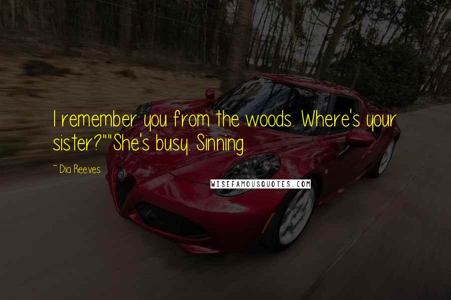 Dia Reeves Quotes: I remember you from the woods. Where's your sister?""She's busy. Sinning.