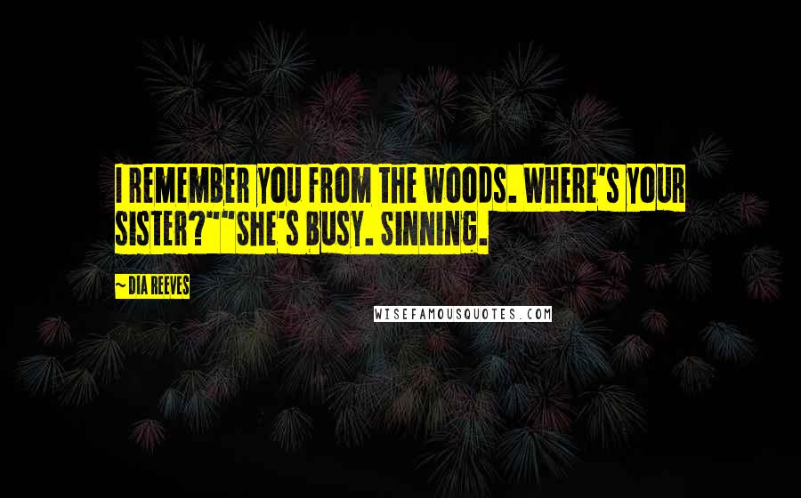 Dia Reeves Quotes: I remember you from the woods. Where's your sister?""She's busy. Sinning.