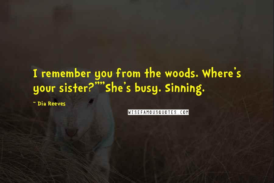 Dia Reeves Quotes: I remember you from the woods. Where's your sister?""She's busy. Sinning.