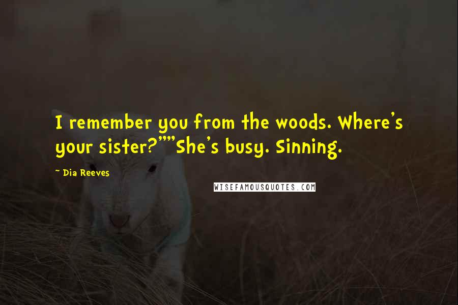 Dia Reeves Quotes: I remember you from the woods. Where's your sister?""She's busy. Sinning.