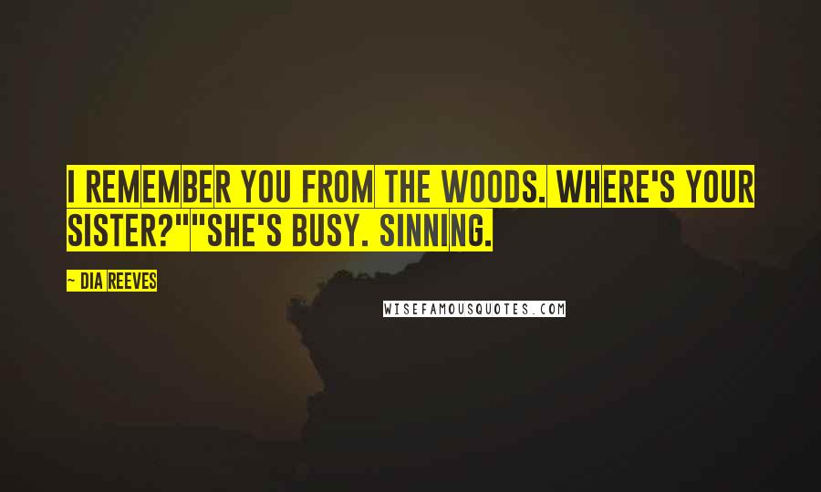 Dia Reeves Quotes: I remember you from the woods. Where's your sister?""She's busy. Sinning.