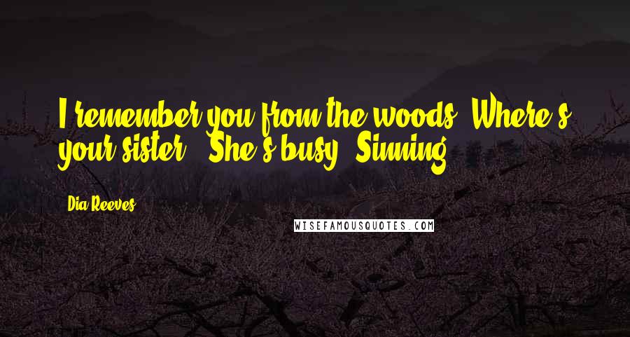 Dia Reeves Quotes: I remember you from the woods. Where's your sister?""She's busy. Sinning.