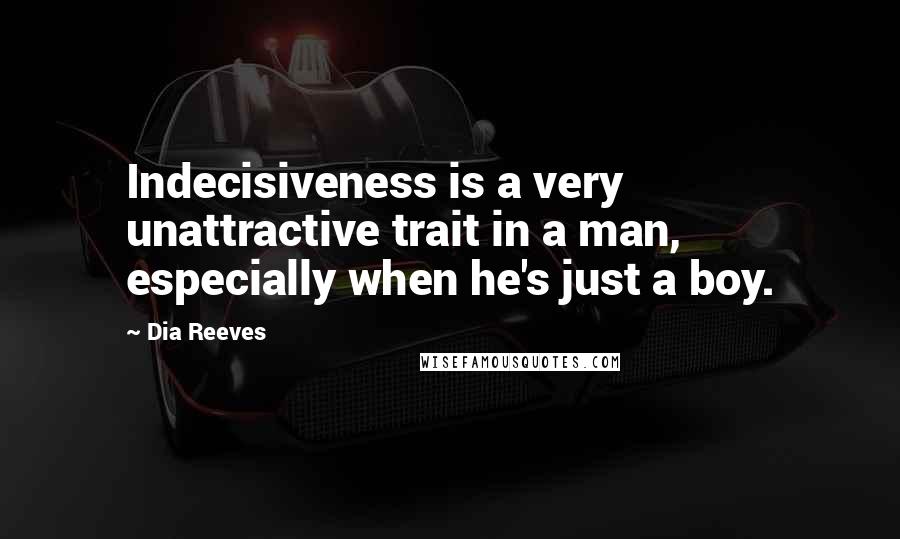 Dia Reeves Quotes: Indecisiveness is a very unattractive trait in a man, especially when he's just a boy.