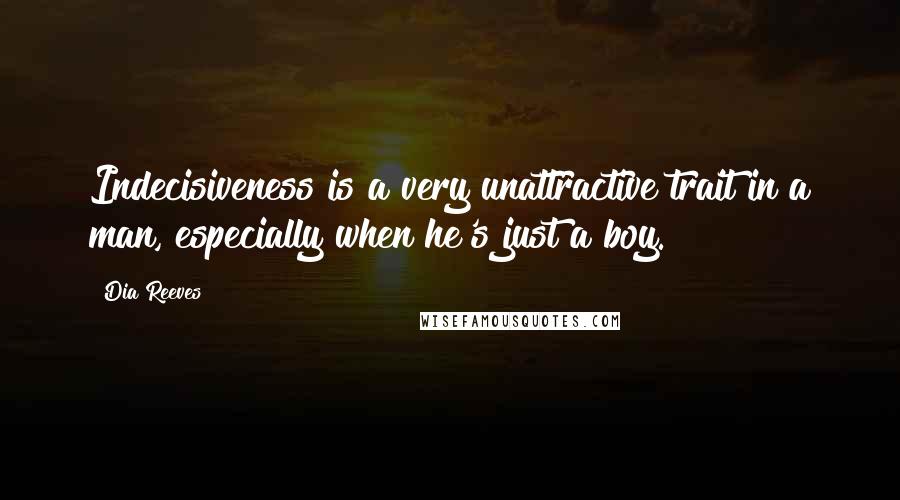 Dia Reeves Quotes: Indecisiveness is a very unattractive trait in a man, especially when he's just a boy.
